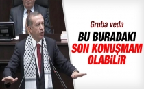 Erdoğan: Bu benim belki de bu kürsüden son konuşmam olabilir